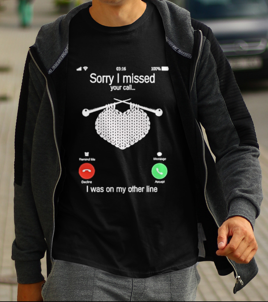 Sorry I Missed Your Call I Was On My Other Line Knitting Heart T-Shirt
