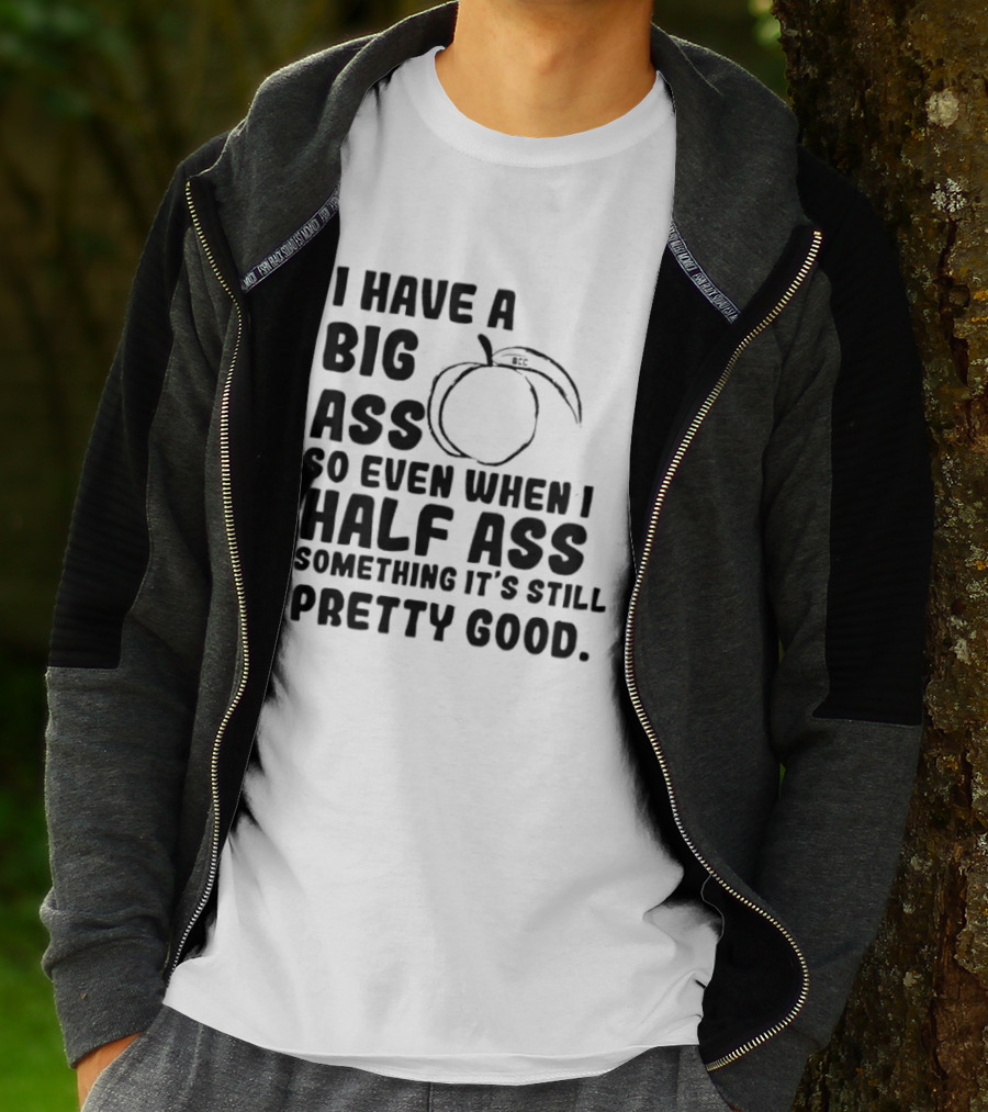 I Have A Big Ass Peach Fruit Pun Saying So Even When I Half Ass Something It's Still Pretty Good T-Shirt