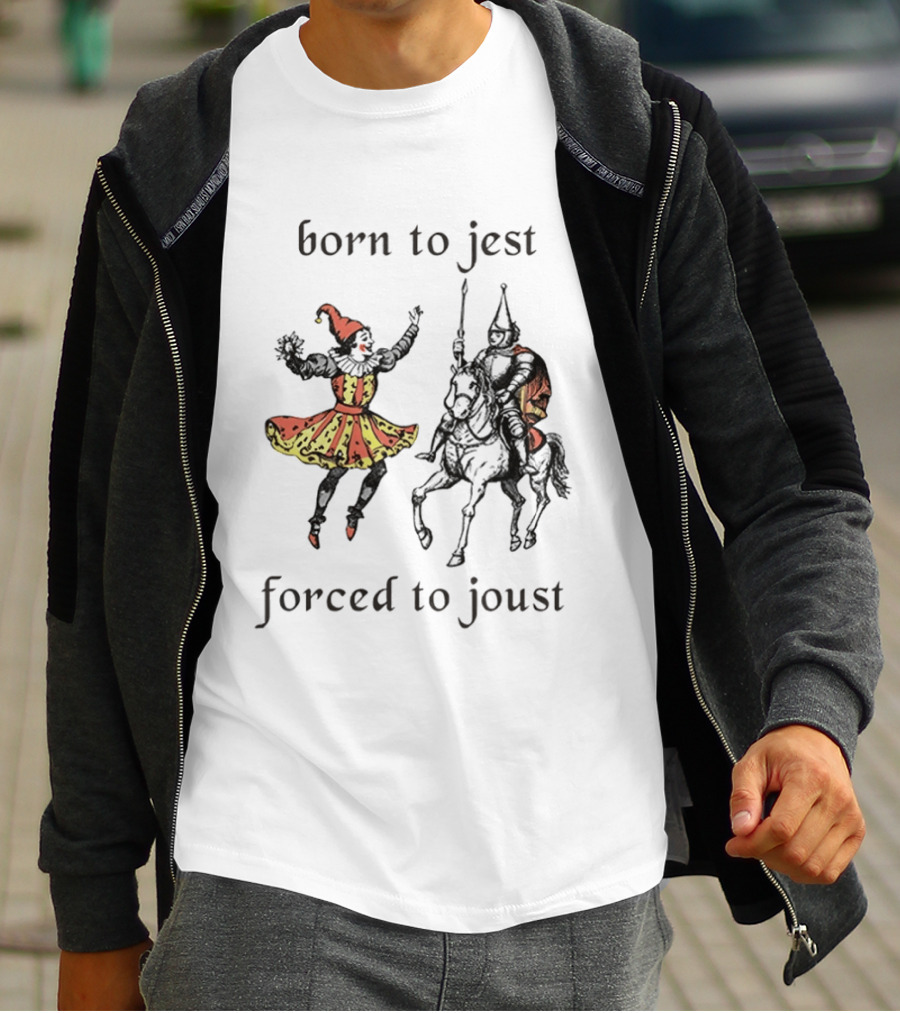 Medieval Renaissance Jester Pun Humor Joke Sarcastic Meme Knight Born To Jest Forced To Joust T-Shirt