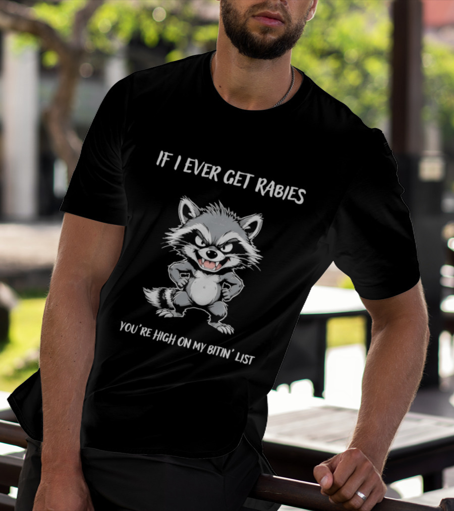 Raccoon If I Ever Get Rabies You're High On My Bitin' List T-Shirt