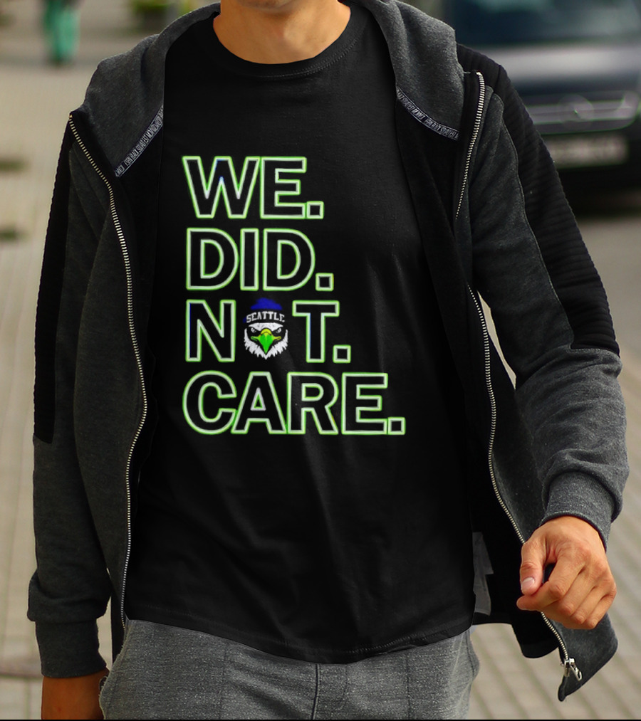 Seattle Seahawks We Did Not Care T-Shirt
