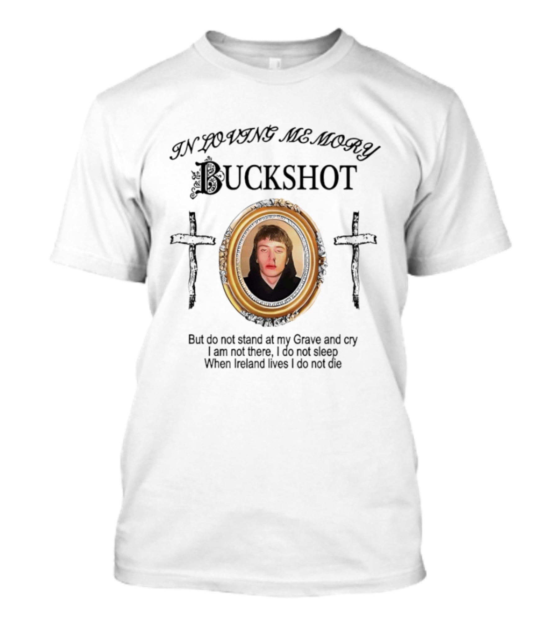 In Loving Memory Buckshot Do Not Stand At My Grave And Cry I Am Not There I Do Not Sleep When Ireland Lives I Do Not Die T-Shirt