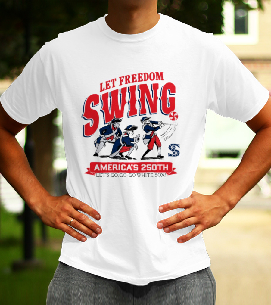 Let Freedom Swing America 250th Anniversary Let's Go Go Go White Sox T-Shirt