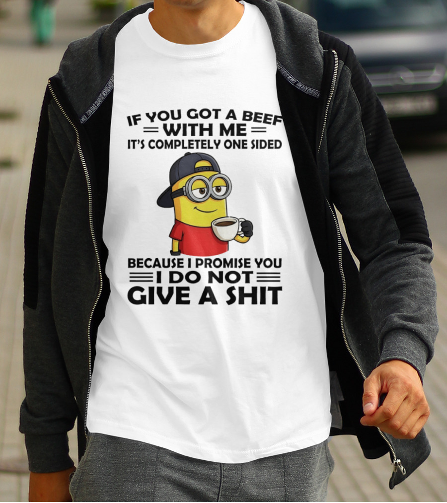 Minion If You Got A Beef With Me It's Completely One Sided Because I Promise You I Do Not Give A Shit T-Shirt