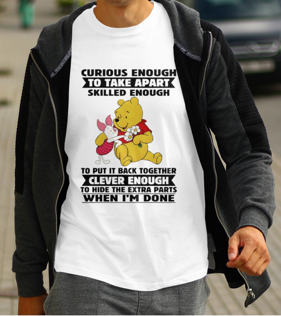 Curious Enough To Take Apart Skilled Enough To Reassemble Clever Enough To Conceal Extras Pooh T-Shirt