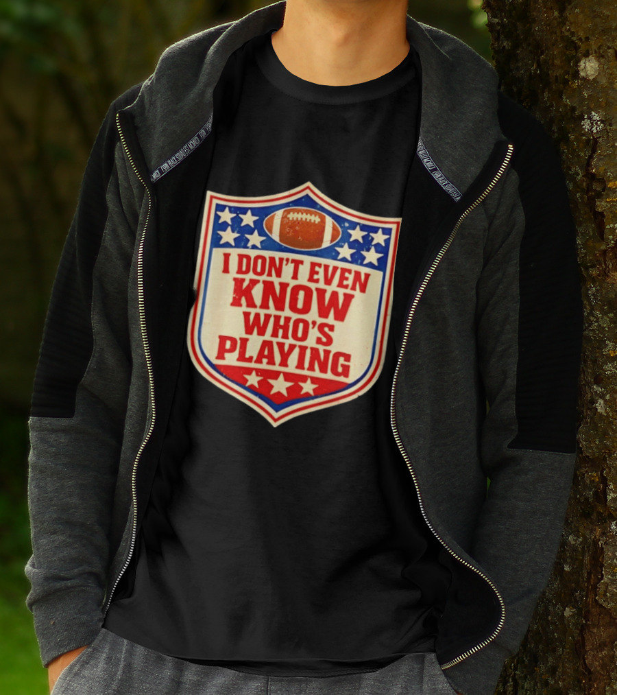 I Don't Even Know Who's Playing Football Humor American Stars Shield T-Shirt