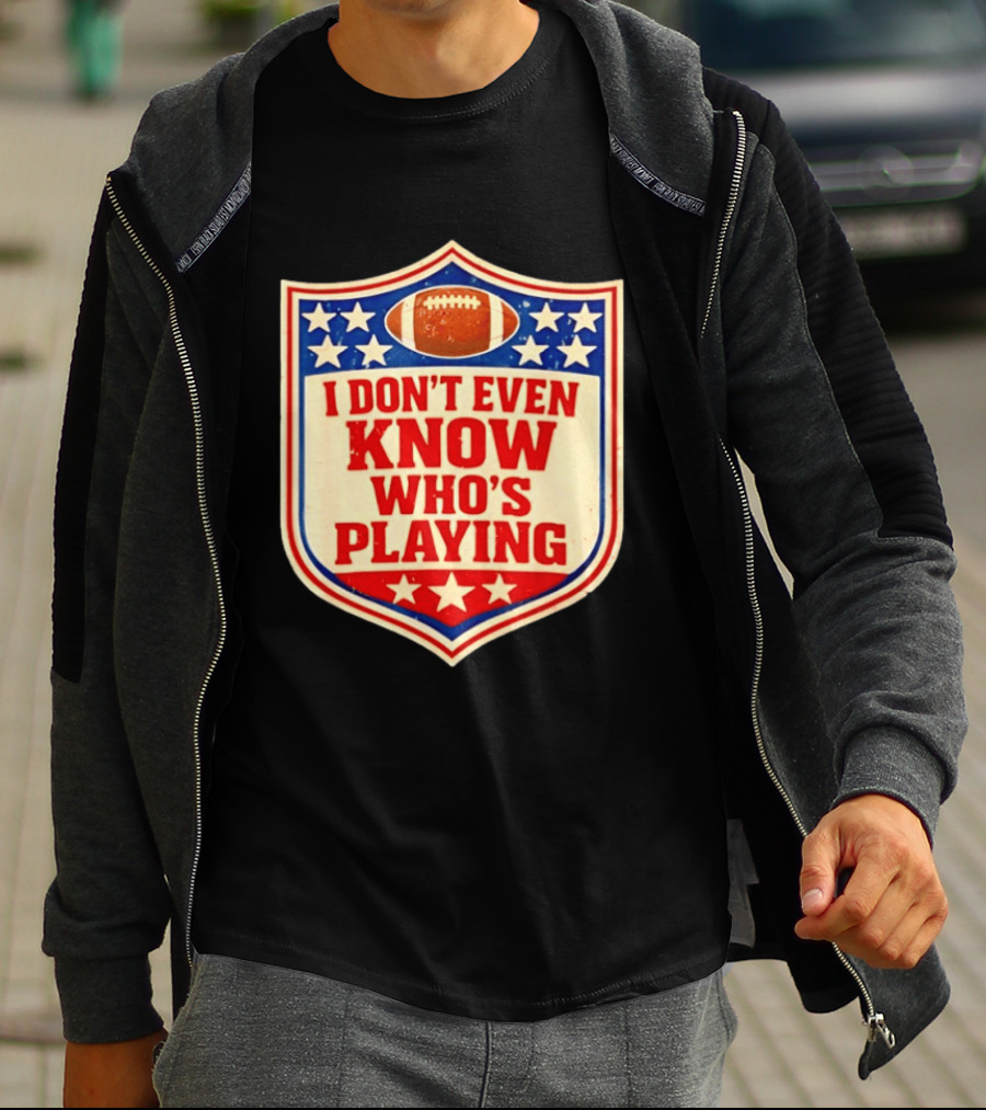 I Don't Even Know Who's Playing Football Humor American Stars Shield T-Shirt