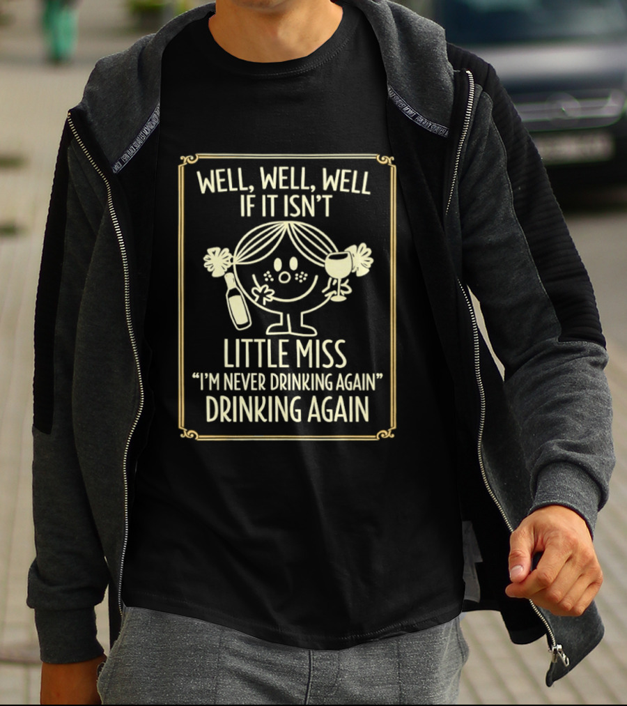 Well Well Well If It Isn't Little Miss I'm Never Drinking Again Drinking Again T-Shirt