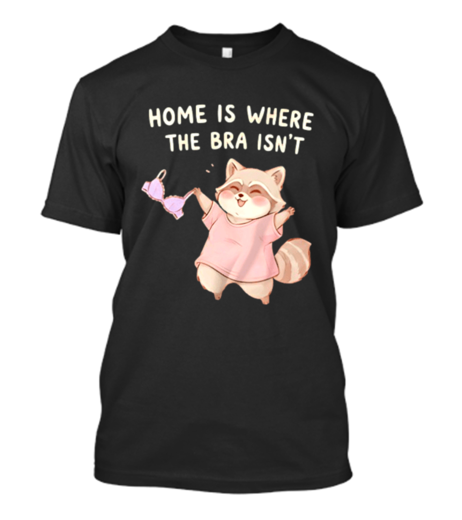 Home Is Where The Bra Isn't Raccoon Holding Bra In Pink Outfit T-Shirt