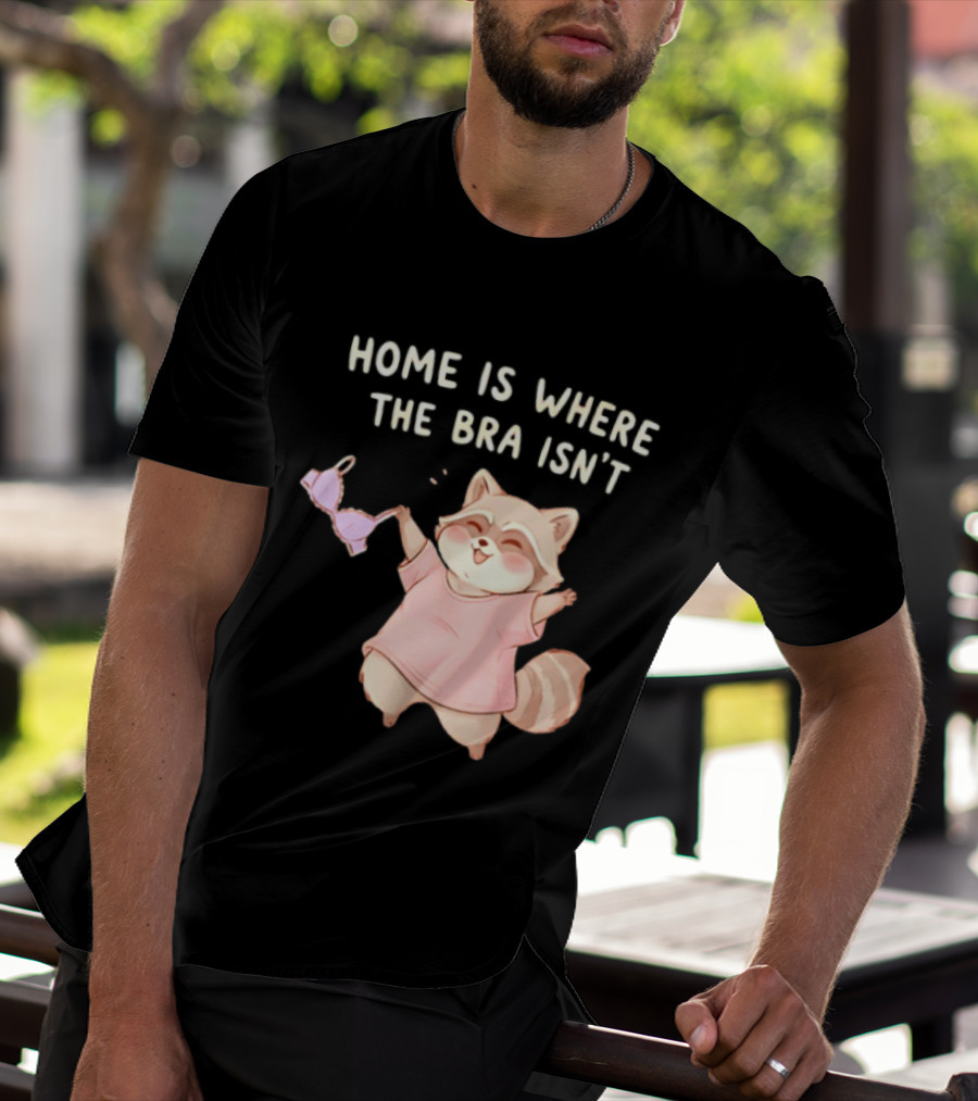 Home Is Where The Bra Isn't Raccoon Holding Bra In Pink Outfit T-Shirt