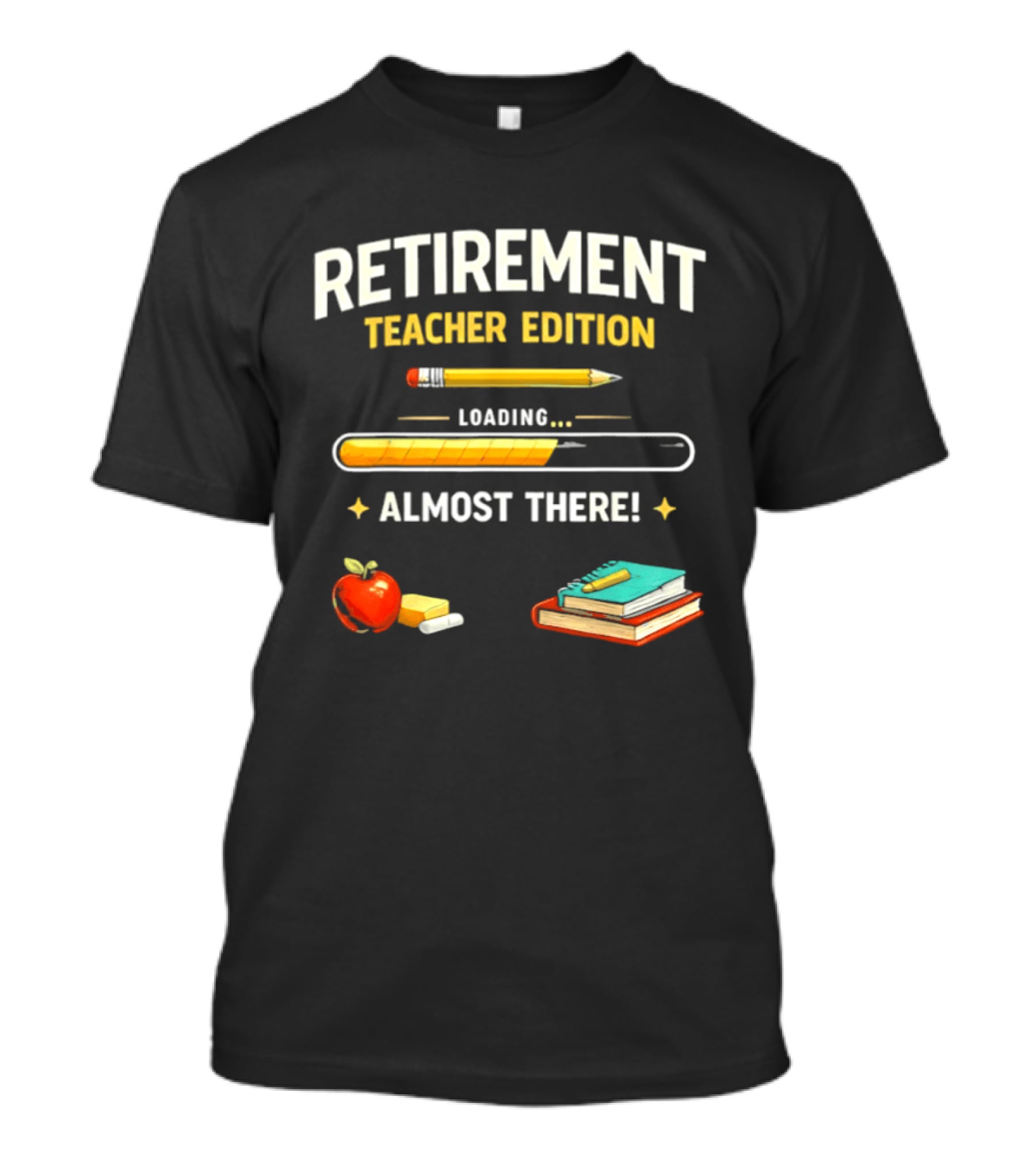 Retirement Teacher Edition Loading Almost There Pencil Apple Books T-Shirt