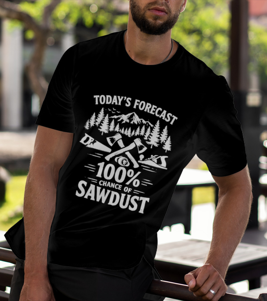 Today's Forecast 100 Percent Chance Of Sawdust Woodworker Forest Scene Woodworking Tools T-Shirt