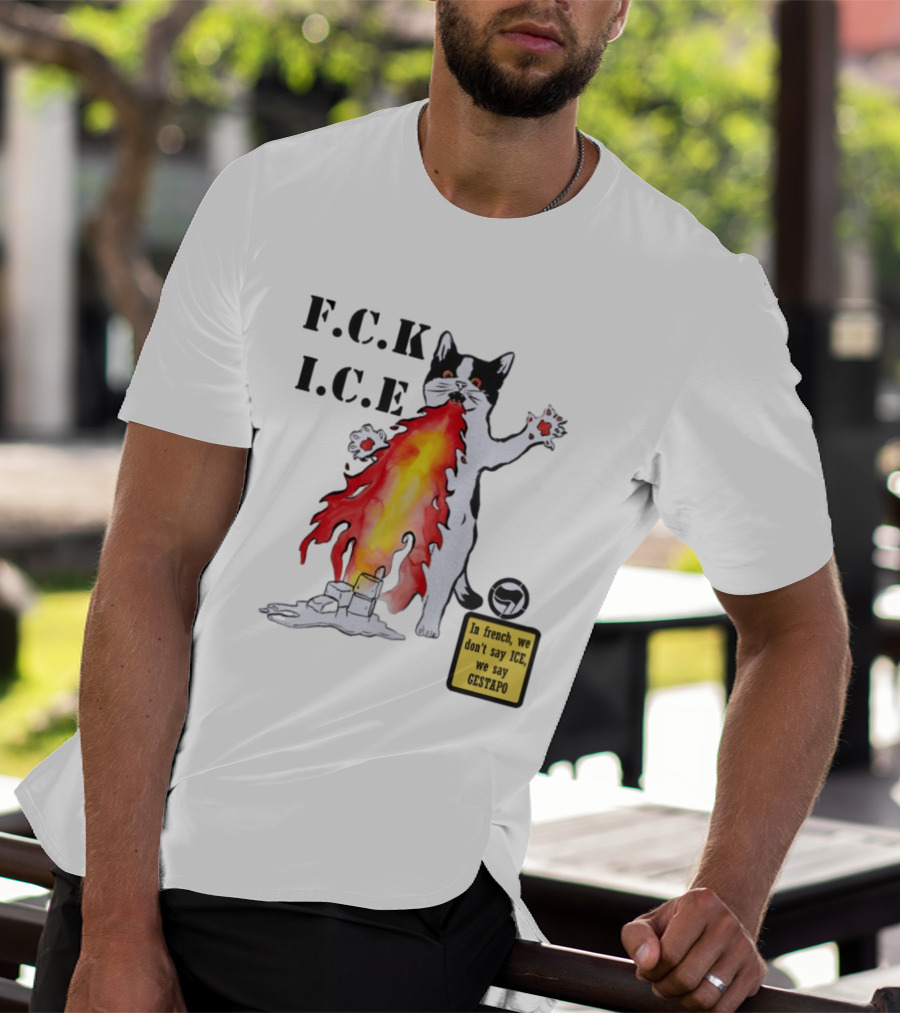 F.C.K. I.C.E Black Cat Fire In French We Don't Say ICE We Say Gestapo T-Shirt