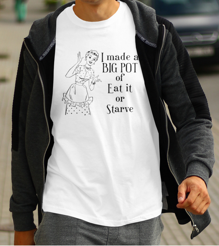 I Made A Big Pot Of Eat It Or Starve Retro Style Cooking Humor Vintage Housewife T-Shirt