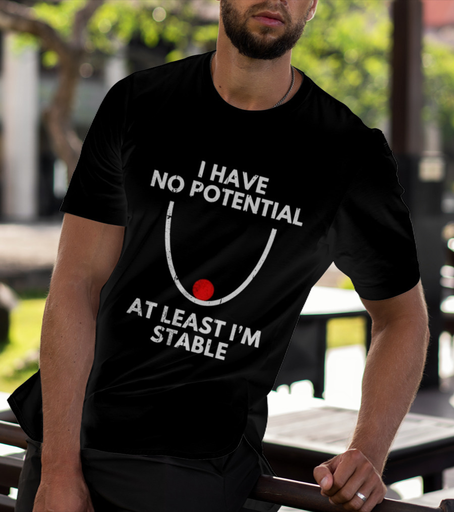 I Have No Potential At Least I'm Stable Physics Humor T-Shirt