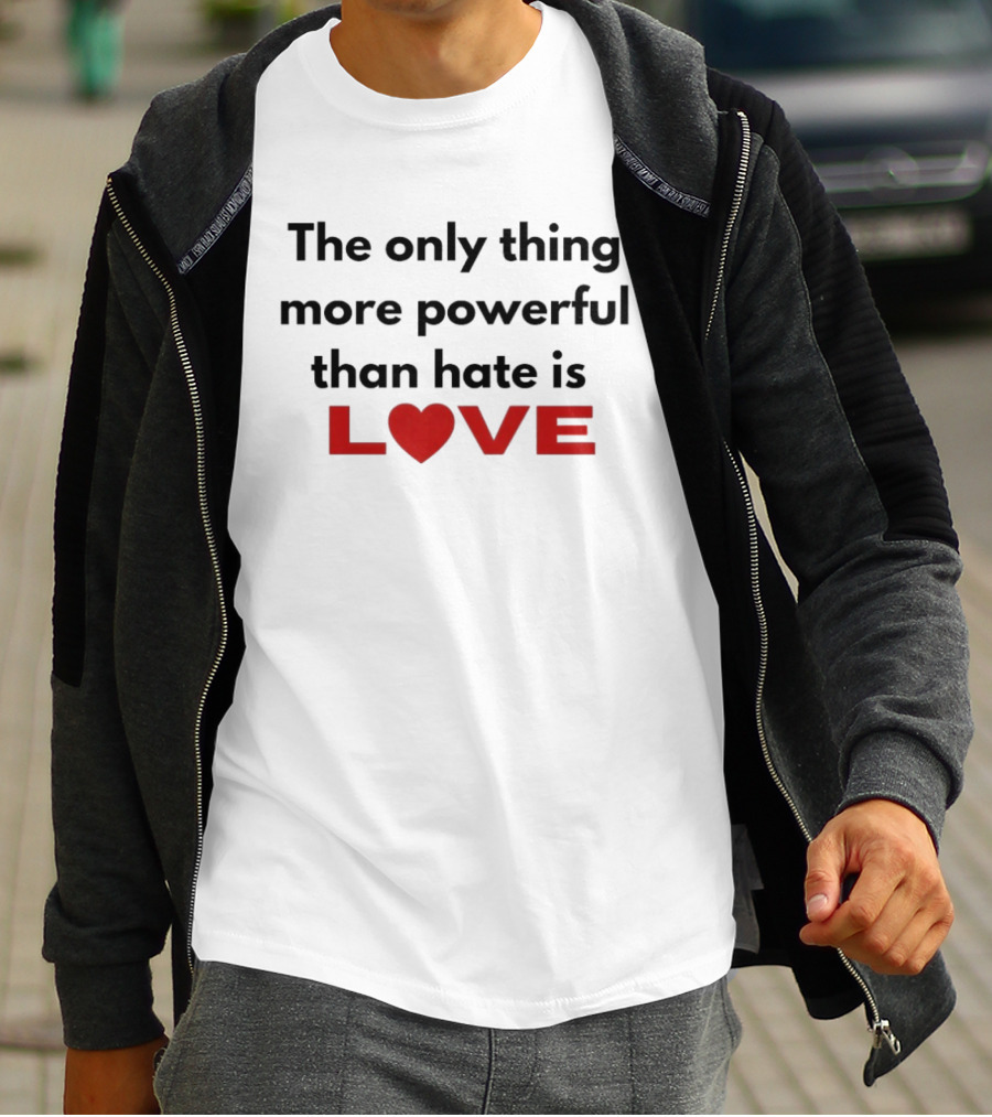 The Only Thing More Powerful Than Hate Is Love Heartred Letters T-Shirt