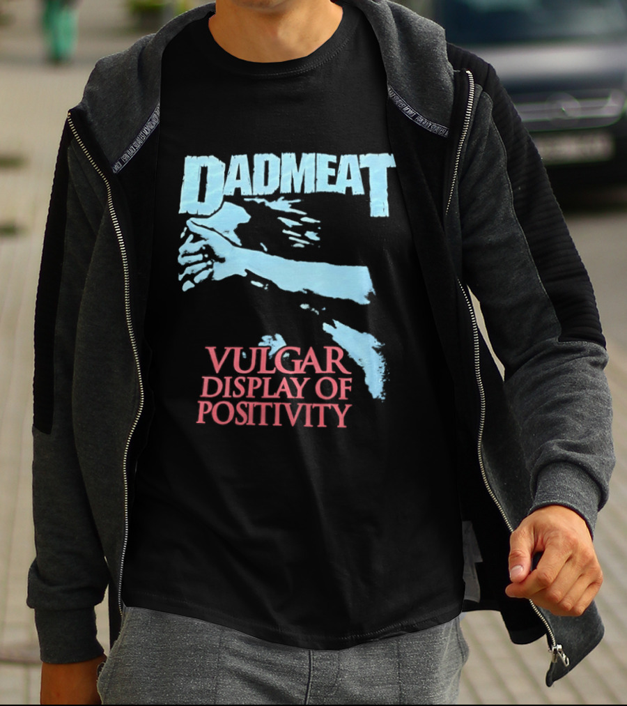 Dadmeat Vulgar Display Of Positivity Hand T-Shirt