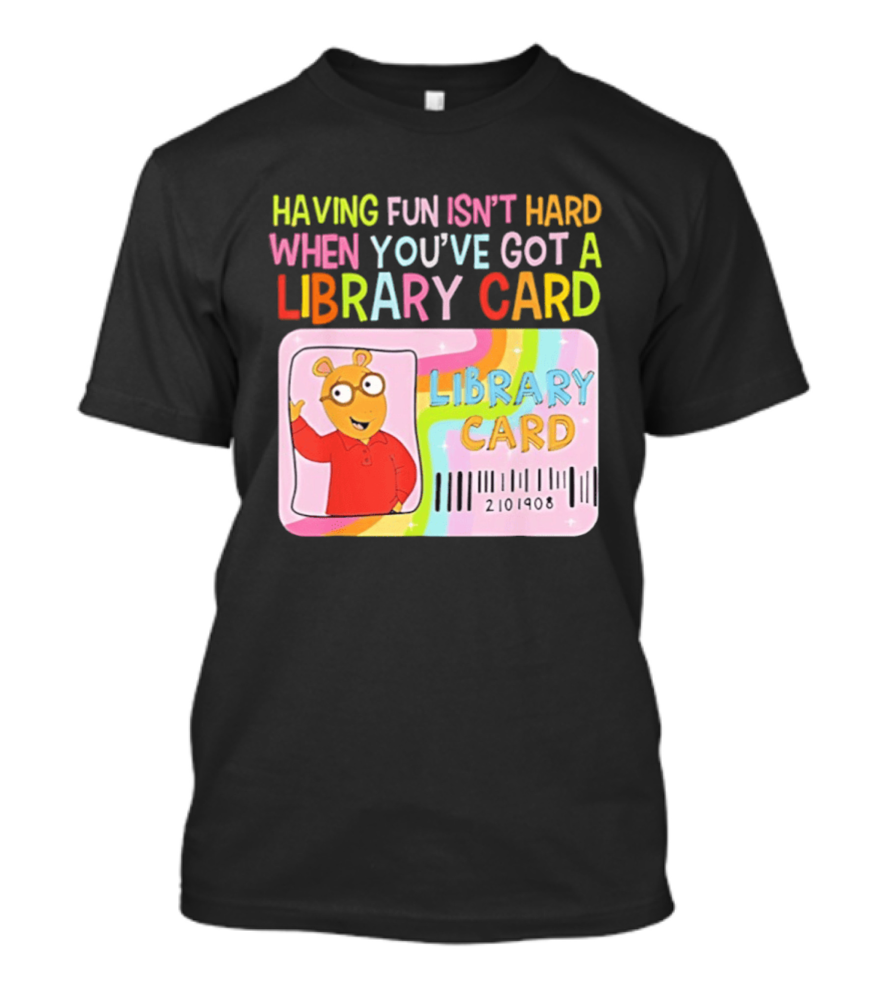 Having Fun Isn't Hard When You've Got A Library Card Arthur Library Card T-Shirt