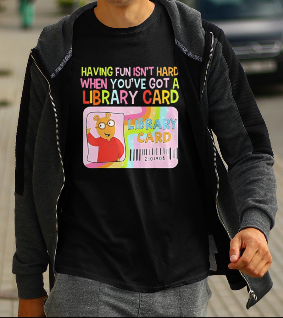 Having Fun Isn't Hard When You've Got A Library Card Arthur Library Card T-Shirt