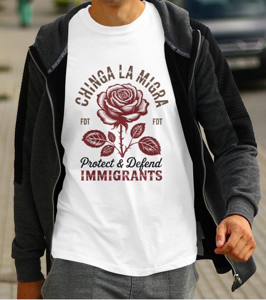 Chinga La Migra Protect And Defend Immigrants Rose FDT T-Shirt