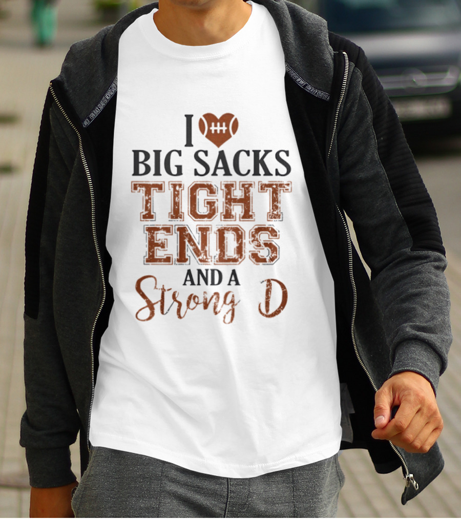 I Love Big Sacks Tight Ends And A Strong D Football Humor T-Shirt