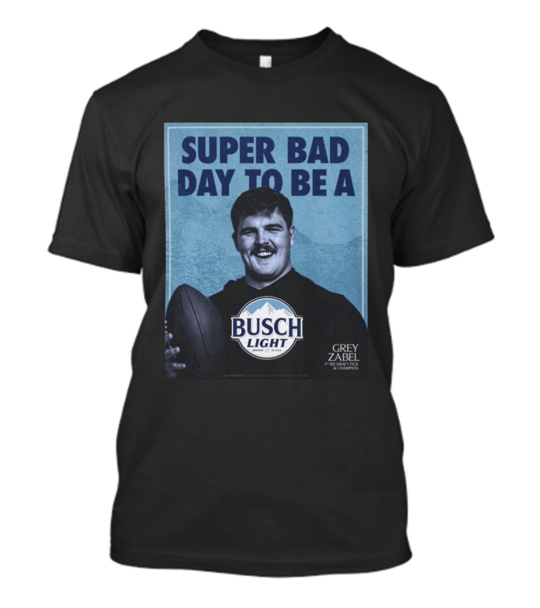 Super Bad Day To Be A Busch Light Grey Zabel 1st RD Draft Pick Champion T-Shirt