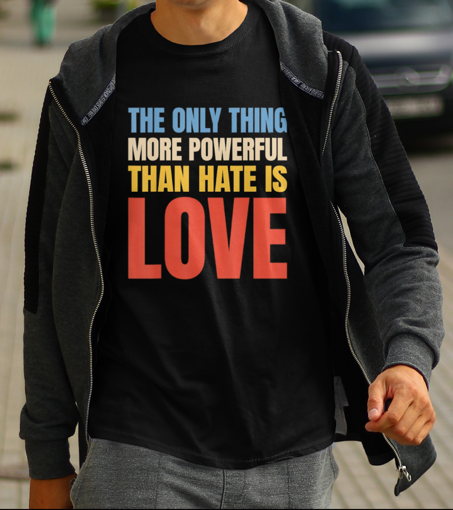 The Only Thing More Powerful Than Hate Is Love Colorful T-Shirt
