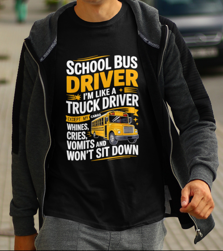 School Bus Driver Like A Truck Driver Except Cargo Whines Cries Vomits Won't Sit Down T-Shirt