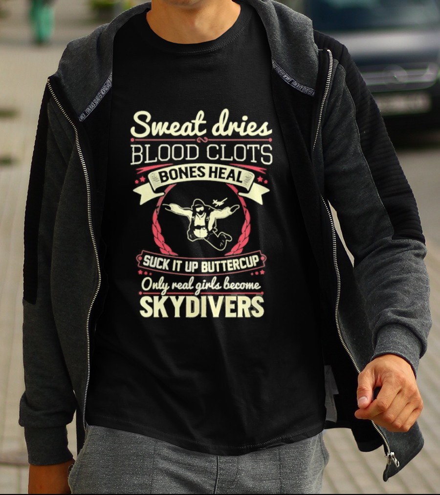 Sweat Dries Blood Clots Bones Heal Suck It Up Buttercup Only Real Girls Become Skydivers T-Shirt