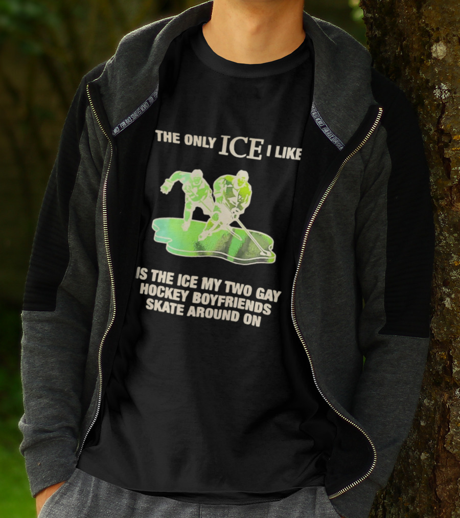 The Only ICE I Like Is The ICE My Two Gay Hockey Boyfriends Skate Around On T-Shirt