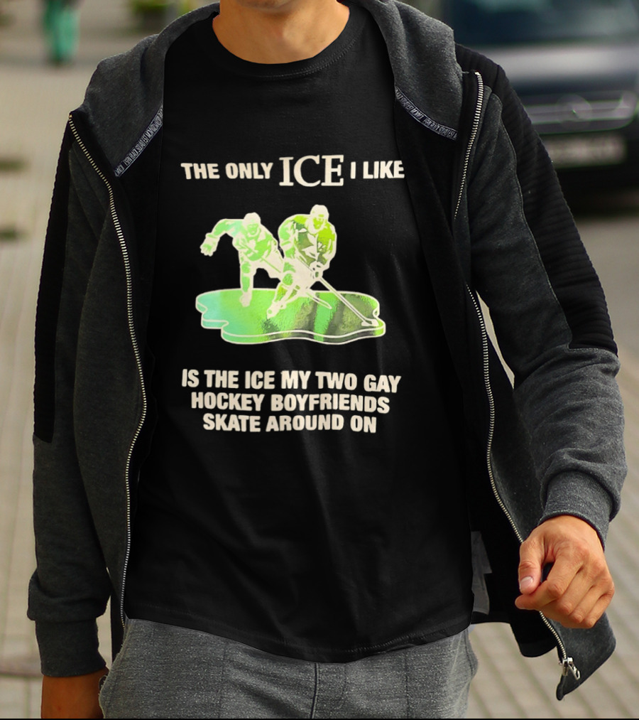 The Only ICE I Like Is The ICE My Two Gay Hockey Boyfriends Skate Around On T-Shirt