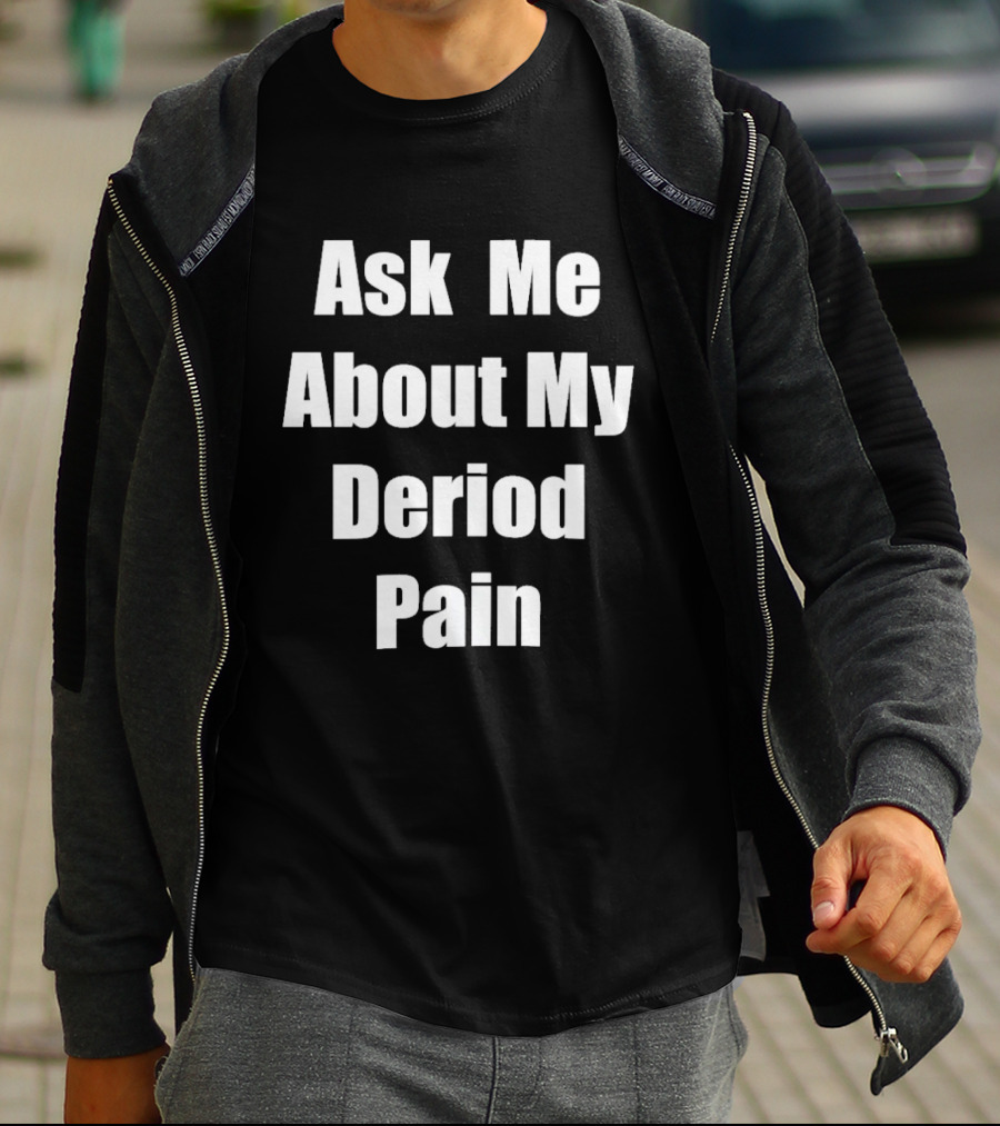 Ask Me About My Deriod Pain T-Shirt