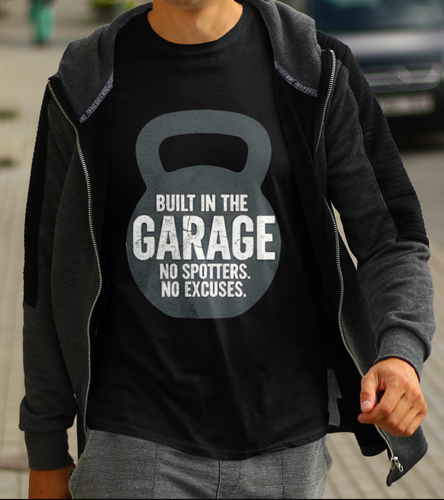 Built In The Garage No Spotters No Excuses Kettlebell Motivation T-Shirt