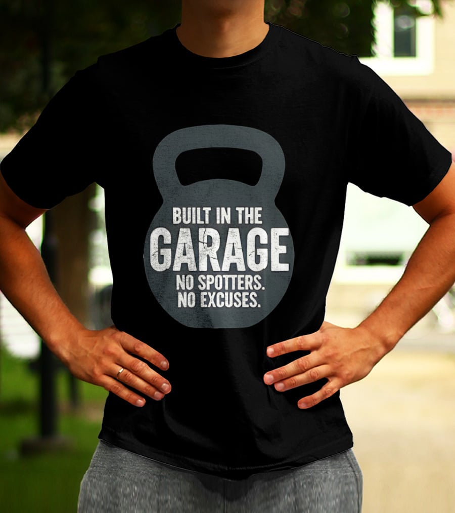 Built In The Garage No Spotters No Excuses Kettlebell Motivation T-Shirt