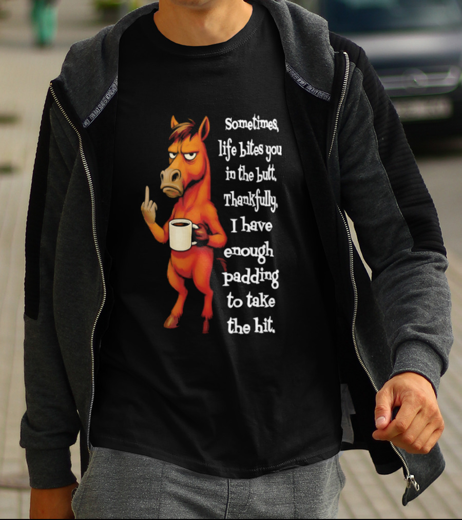 Horse Sometimes Life Bites You In The Butt Thankfully I Have Enough Padding To Take The Hit Coffee Emoji T-Shirt