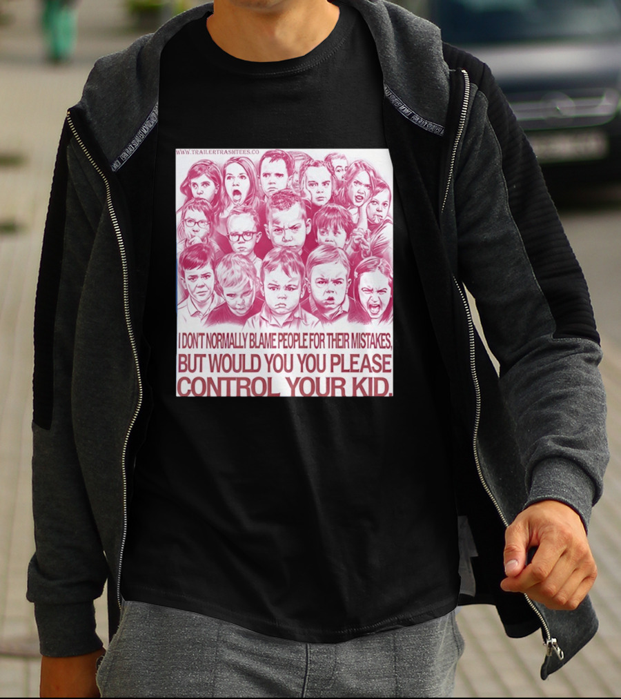 I Don't Normally Blame People Trailer Trash Tees Control Your Kid T-Shirt