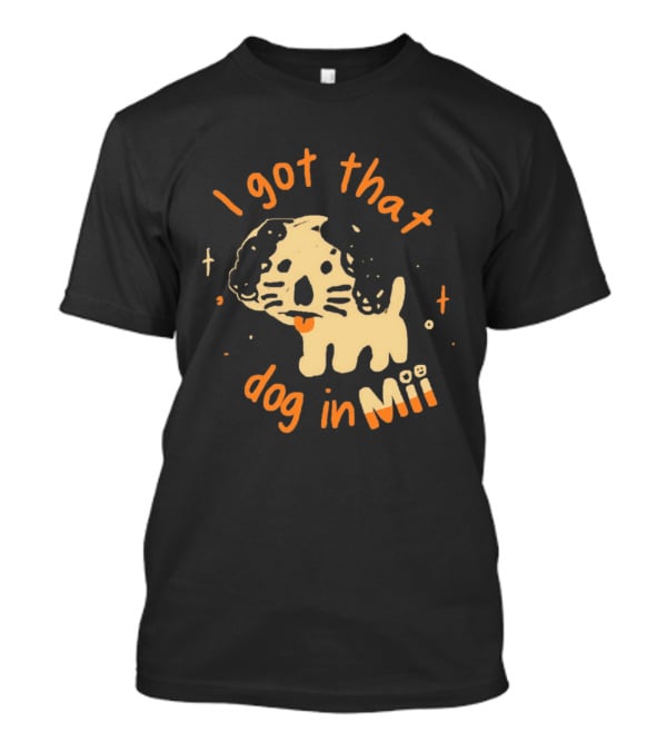 I Got That Dog In Mii Cute Puppy T-Shirt