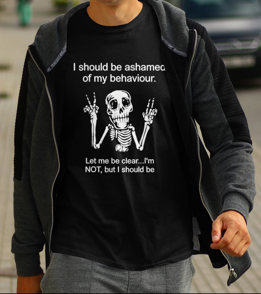 I Should Be Ashamed Skeleton Behavior Humor Let Me Be Clear I'm Not T-Shirt