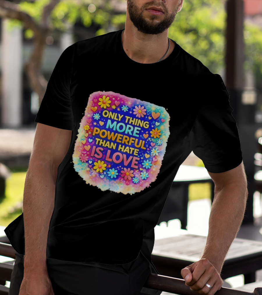 Colorful Floral Heart Theme Only Thing More Powerful Than Hate Is Love T-Shirt