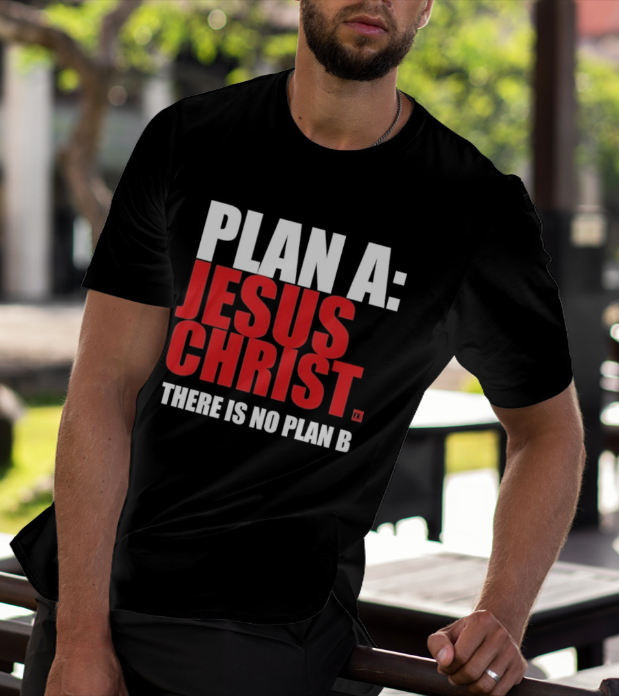 Plan A Jesus Christ There Is No Plan B T-Shirt