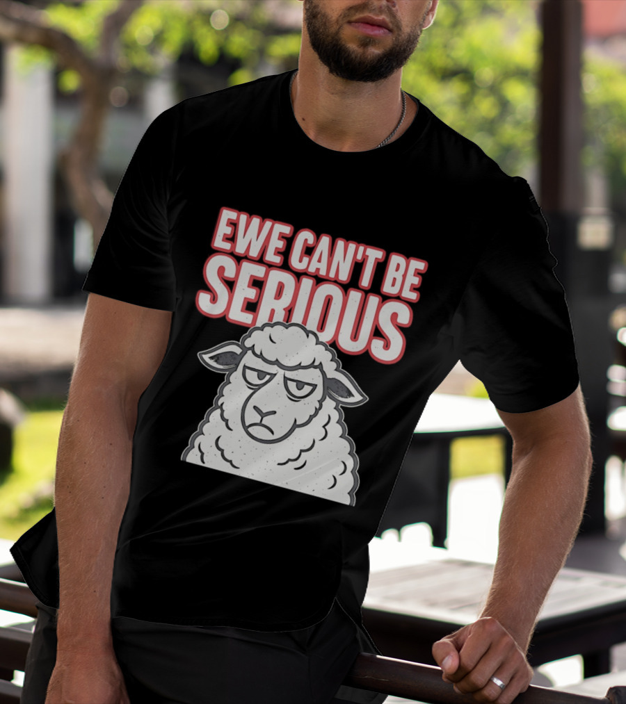 Ewe Can't Be Serious Sheep Pun T-Shirt