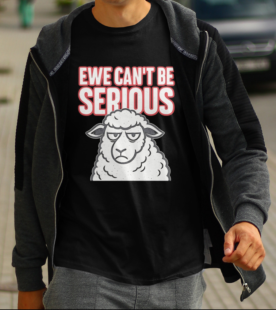 Ewe Can't Be Serious Sheep Pun T-Shirt