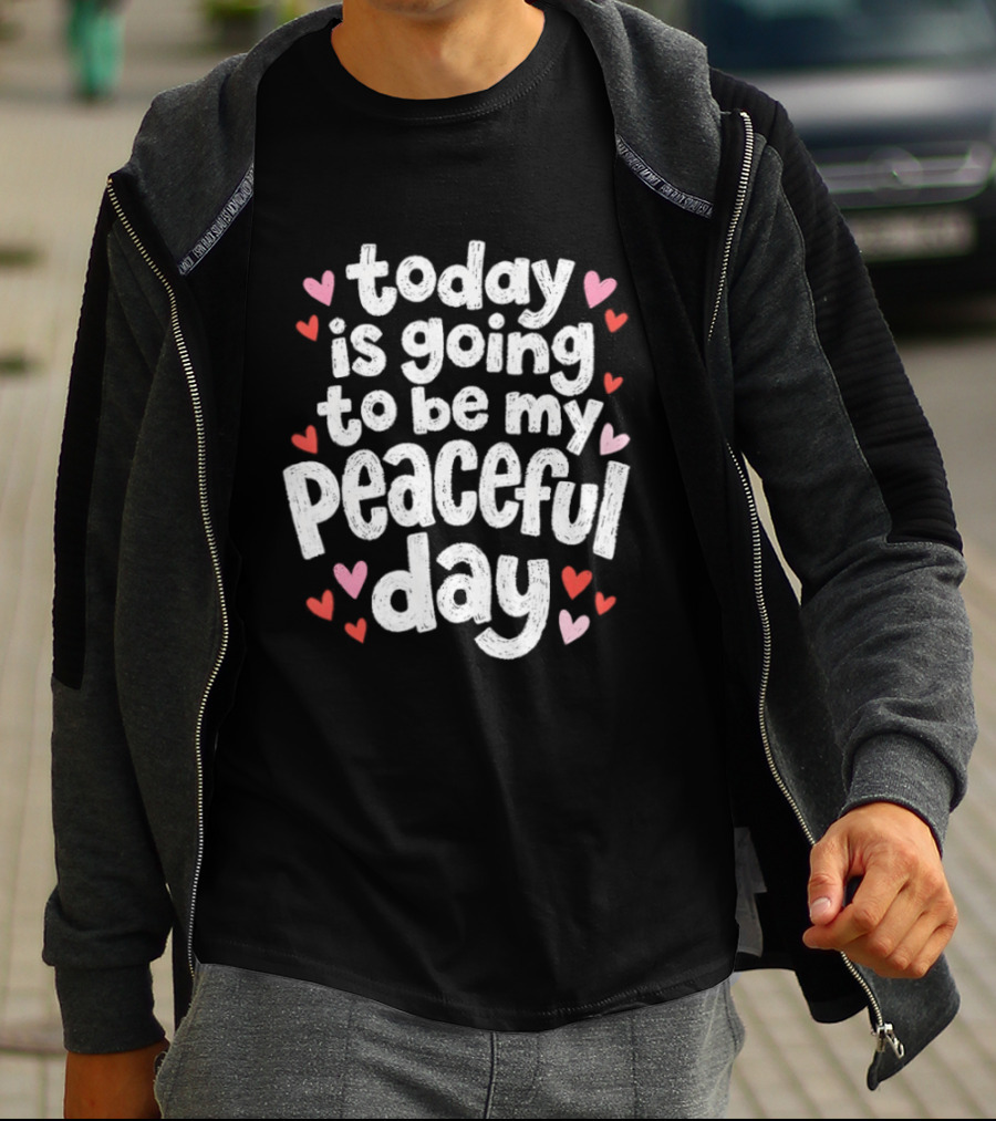 Today Is Going To Be My Peaceful Day With Heart Accents T-Shirt