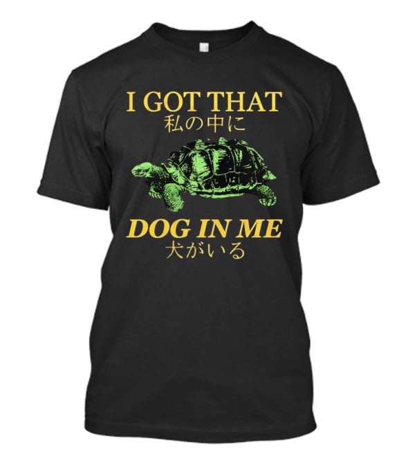 I GOT THAT DOG IN ME Turtle T-Shirt