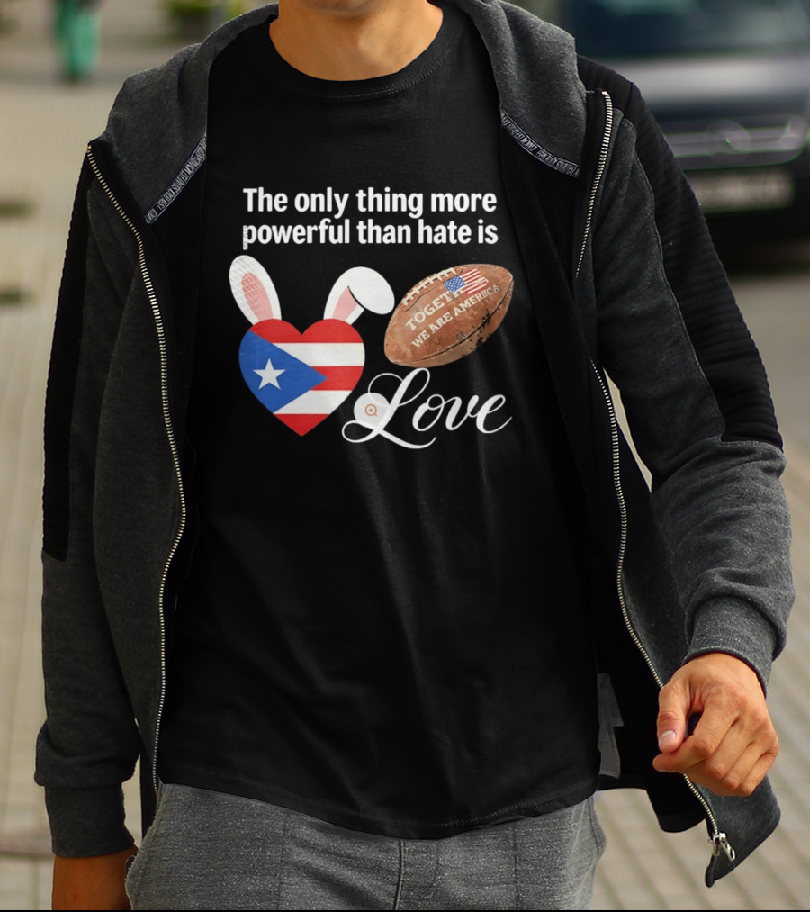 The Only Thing More Powerful Than Hate Is Love Puerto Rico Flag Heart Shape Together We Are America T-Shirt