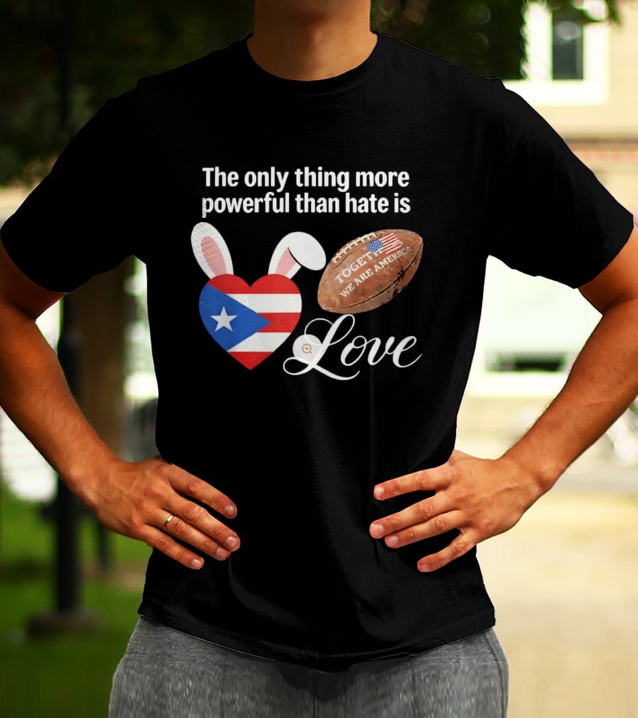 The Only Thing More Powerful Than Hate Is Love Puerto Rico Flag Heart Shape Together We Are America T-Shirt