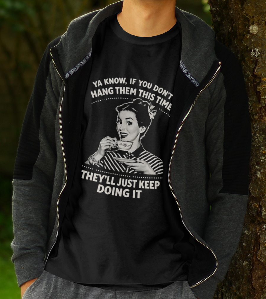 Ya Know If You Don't Hang Them This Time They'll Just Keep Doing It Vintage Retro Humor T-Shirt