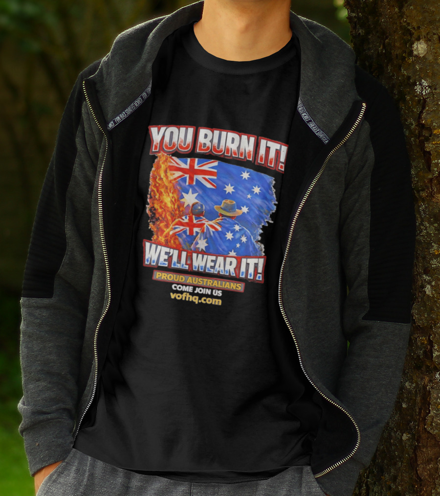 You Burn It We'll Wear It Proud Australians Come Join Us Voehq.com T-Shirt