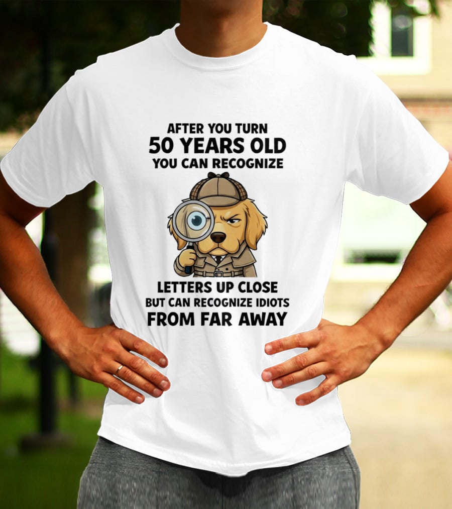 After You Turn 50 Years Old Letters Up Close Recognize Idiots From Far Away T-Shirt