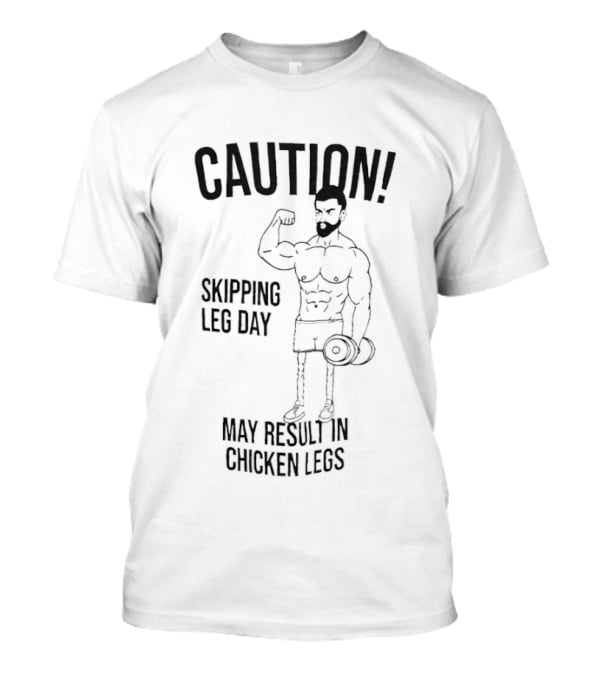 Caution Skipping Leg Day May Result In Chicken Legs Bodybuilder T-Shirt